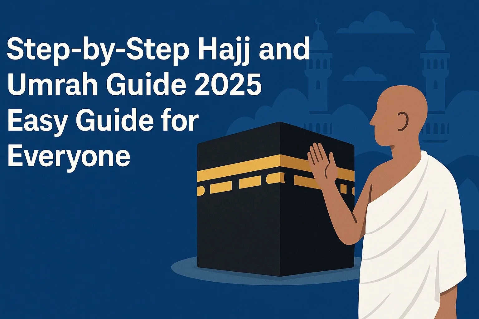 Step by step Hajj and Umrah guide 2025