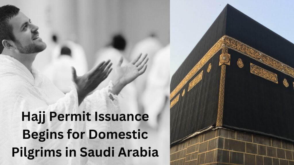 Hajj Permit Issuance Begins for Domestic Pilgrims in Saudi Arabia