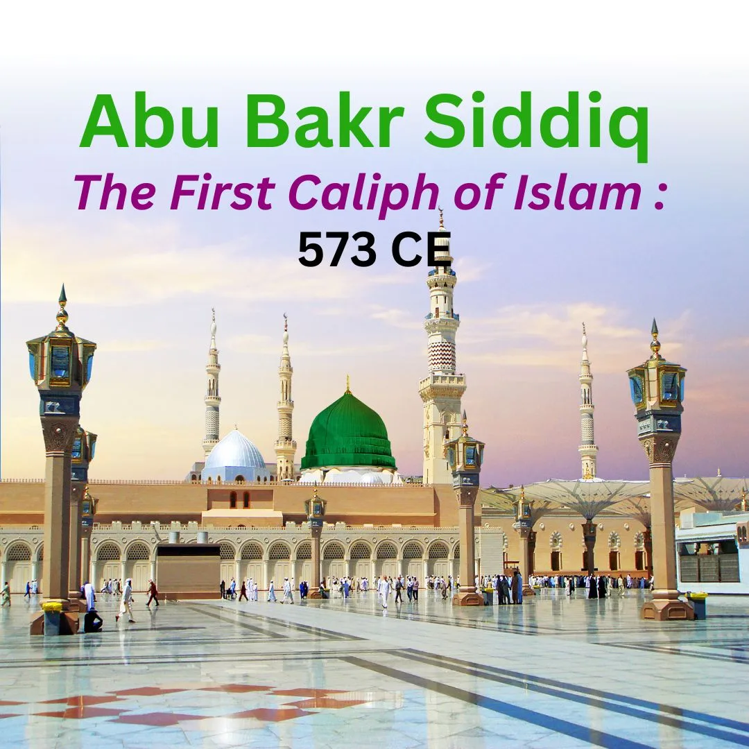 Abu Bakr Siddiq The First Caliph of Islam : 573 CE