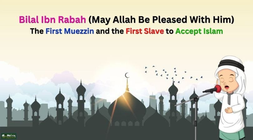 Bilal Ibn Rabah (May Allah Be Pleased With Him)  The First Muezzin and the First Slave to Accept Islam