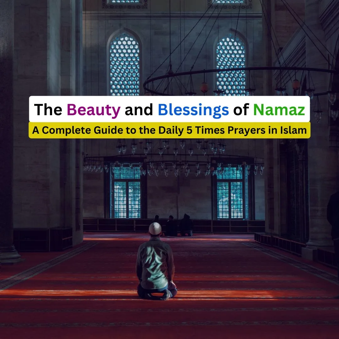 The Beauty and Blessings of Namaz: A Complete Guide to the Daily 5 Times Prayers in Islam