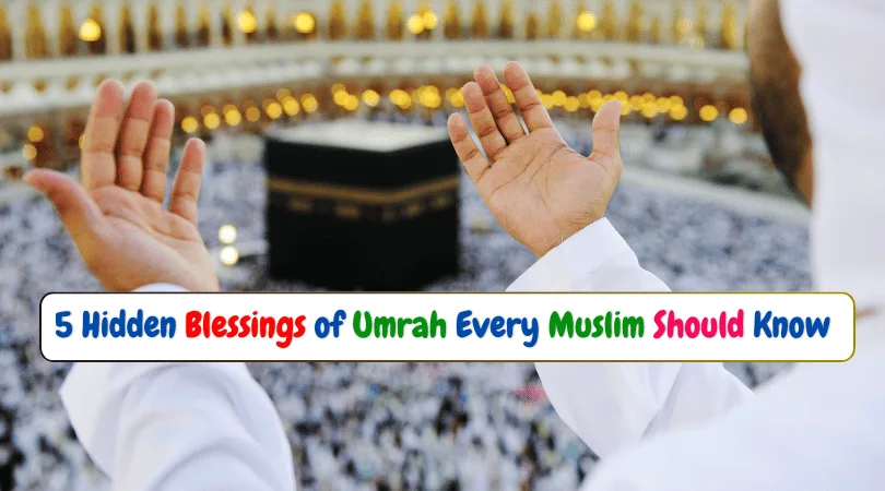 5 Hidden Blessings of Umrah Every Muslim Should Know