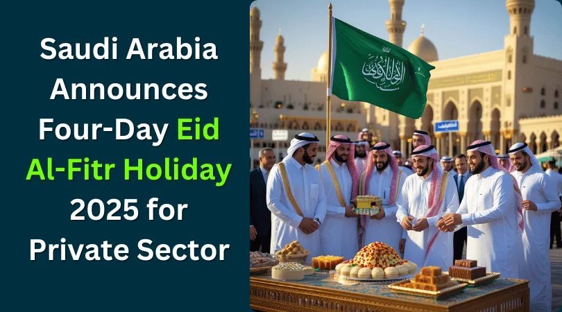 Saudi Arabia Announces Four-Day Eid Al-Fitr Holiday 2025 for Private Sector