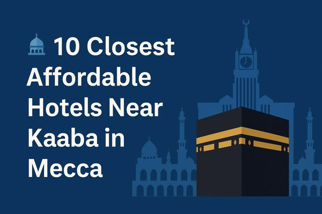 10 Closest Affordable Hotels Near Kaaba in Mecca