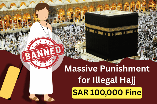 AL MEIRAJ HAJJ AND UMRAH SERVICES 12 Massive Punishment for Illegal Hajj