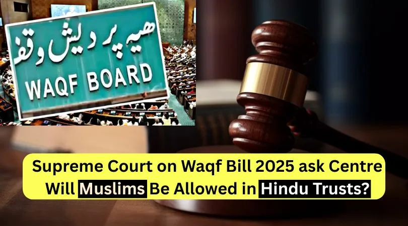 Supreme Court on Waqf Bill 2025 Hearing Will Muslims Be Allowed in Hindu Trusts