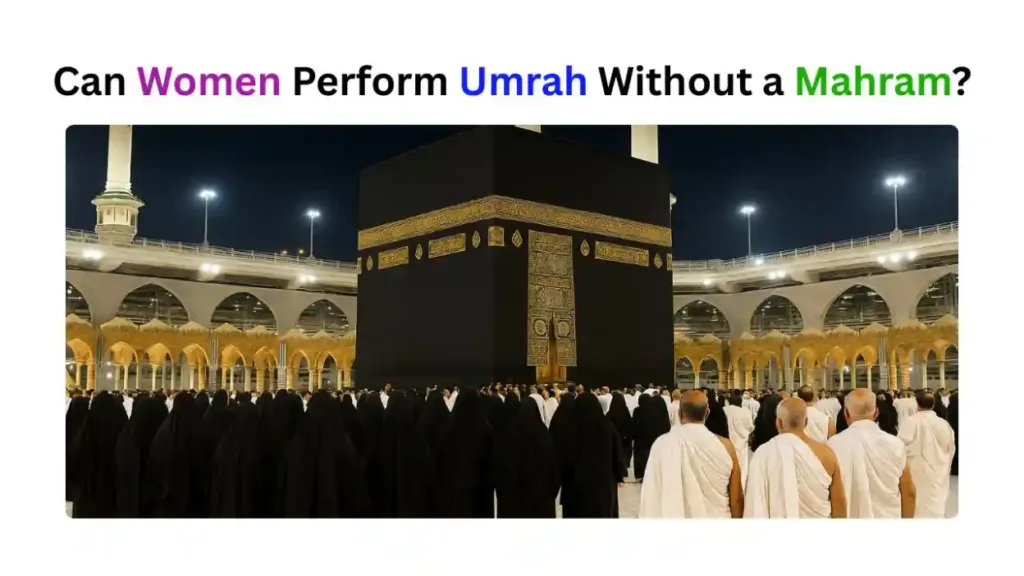 Can Women Perform Umrah Without a Mahram? Islamic Ruling vs Saudi Arabia’s New Policy 2026 1 Umrah Without a Mahram